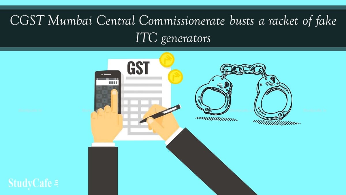 CGST Mumbai Central Commissionerate busts a racket of fake ITC generators