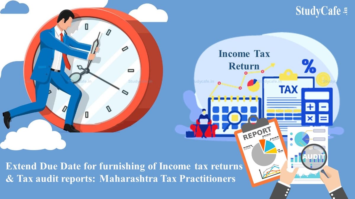 Extend Due Date for furnishing of Income tax returns & Tax audit reports: Maharashtra Tax Practitioners