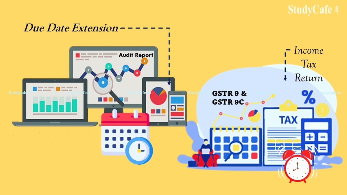 Extend Due Date of filing Income Tax Return, Audit Report, GSTR9C and GSTR9