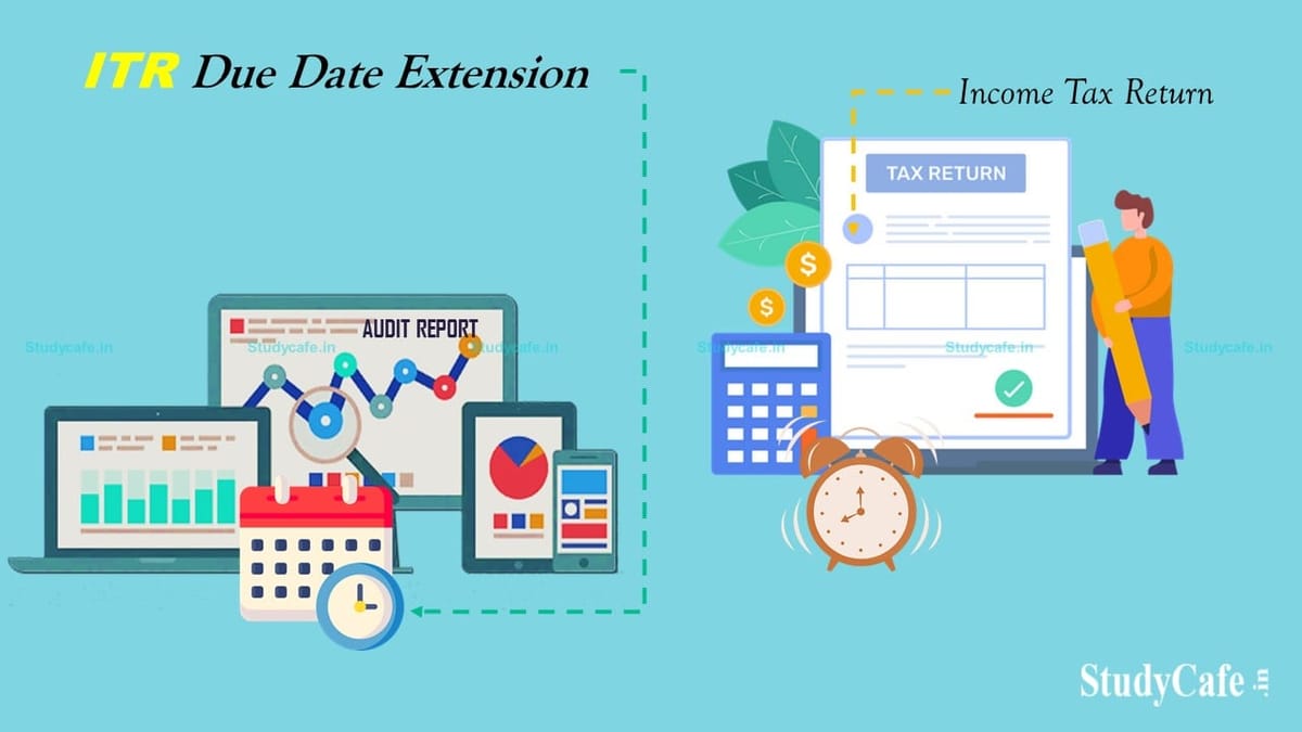 Extend Due Dates of ITR Filing and Submitting Tax Audit Report for FY