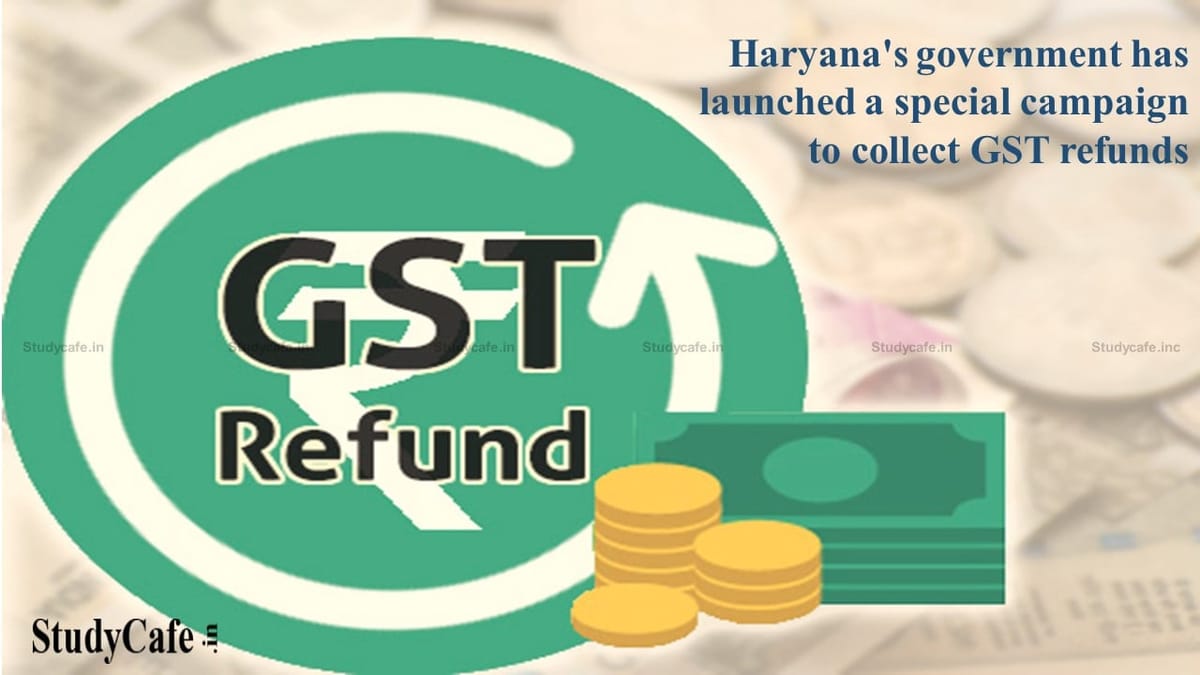 Government of Haryana has launched a special campaign to dispose GST refunds