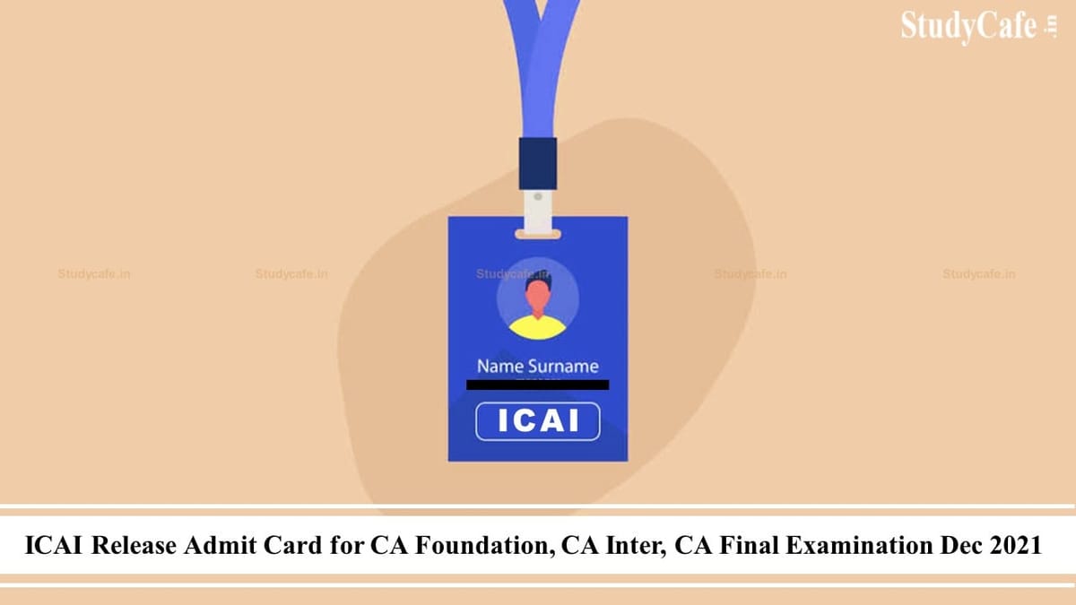 ICAI Release Admit Card for CA Foundation, CA Inter, CA Final Dec 2021 Exam