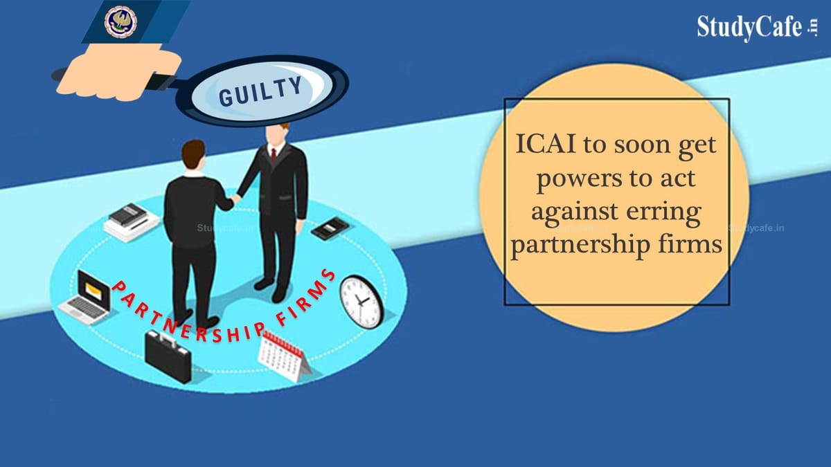 ICAI will soon be given the authority to take action against offending partnership firms