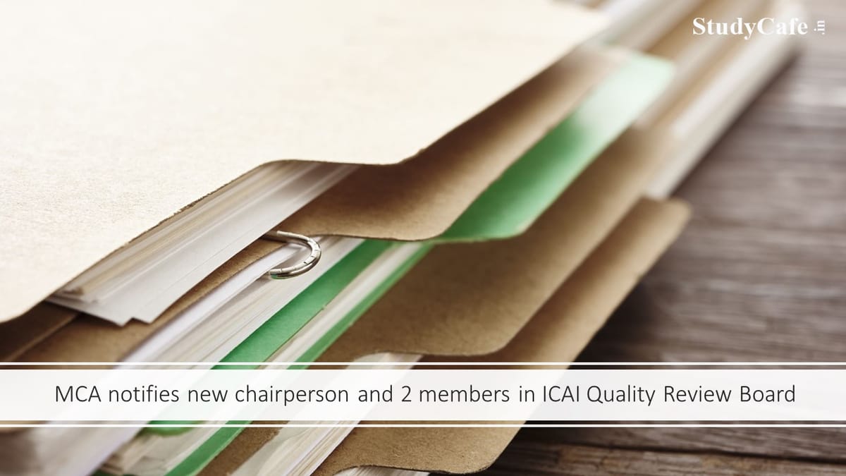 MCA notifies new chairperson and 2 members in ICAI Quality Review Board