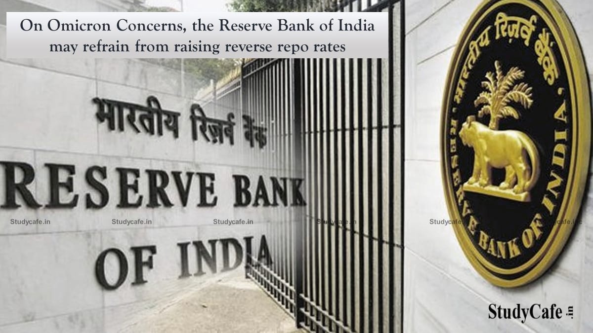 Reserve Bank of India may refrain from raising reverse repo rates on Omicron Concerns