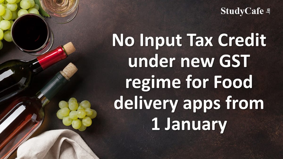 No Input Tax Credit under new GST regime for Food delivery apps from 1 January