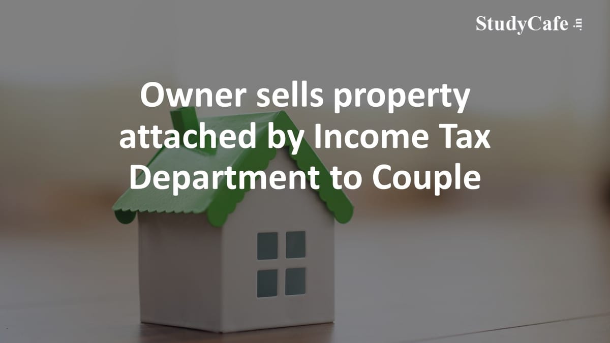 Owner sells property attached by Income Tax Department to Couple