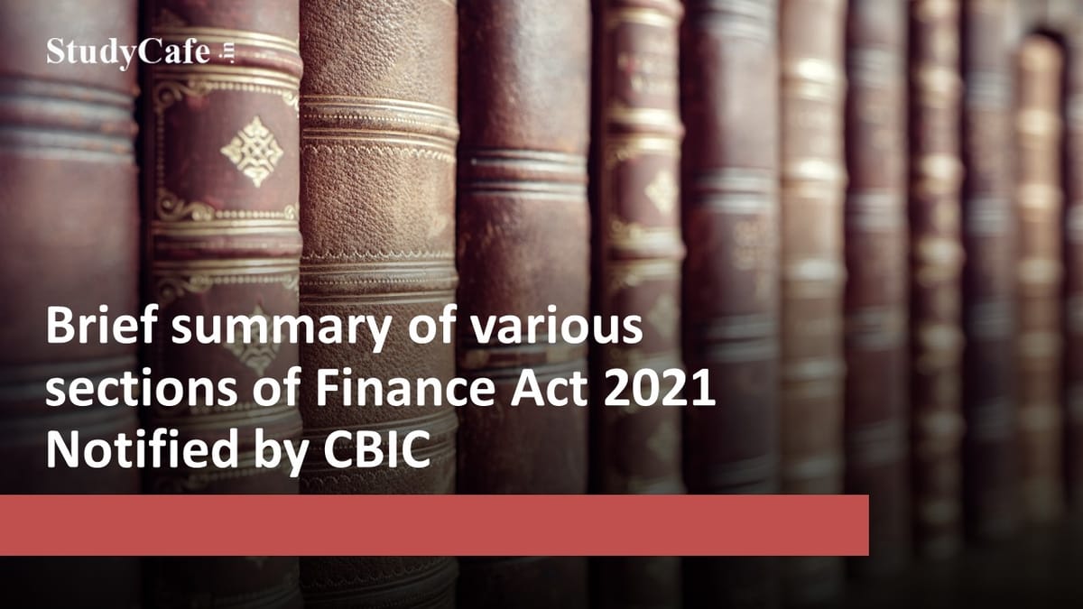 Brief summary of various sections of Finance Act 2021 Notified by CBIC