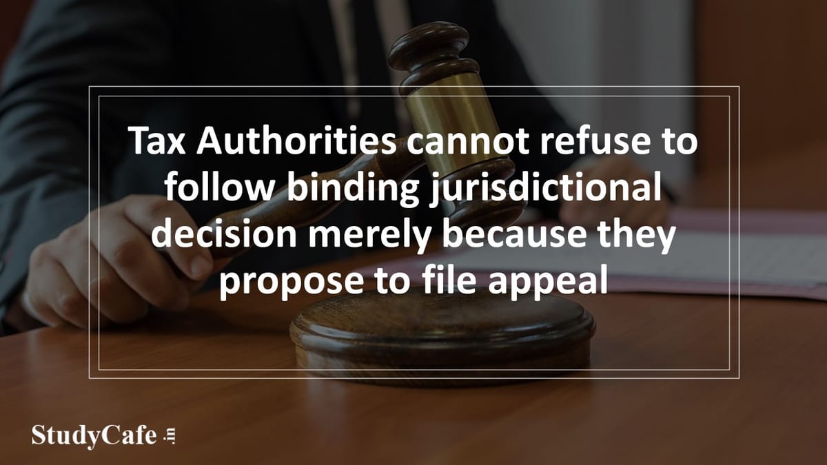 Tax Authorities cannot refuse to follow binding jurisdictional decision merely because they propose to file appeal