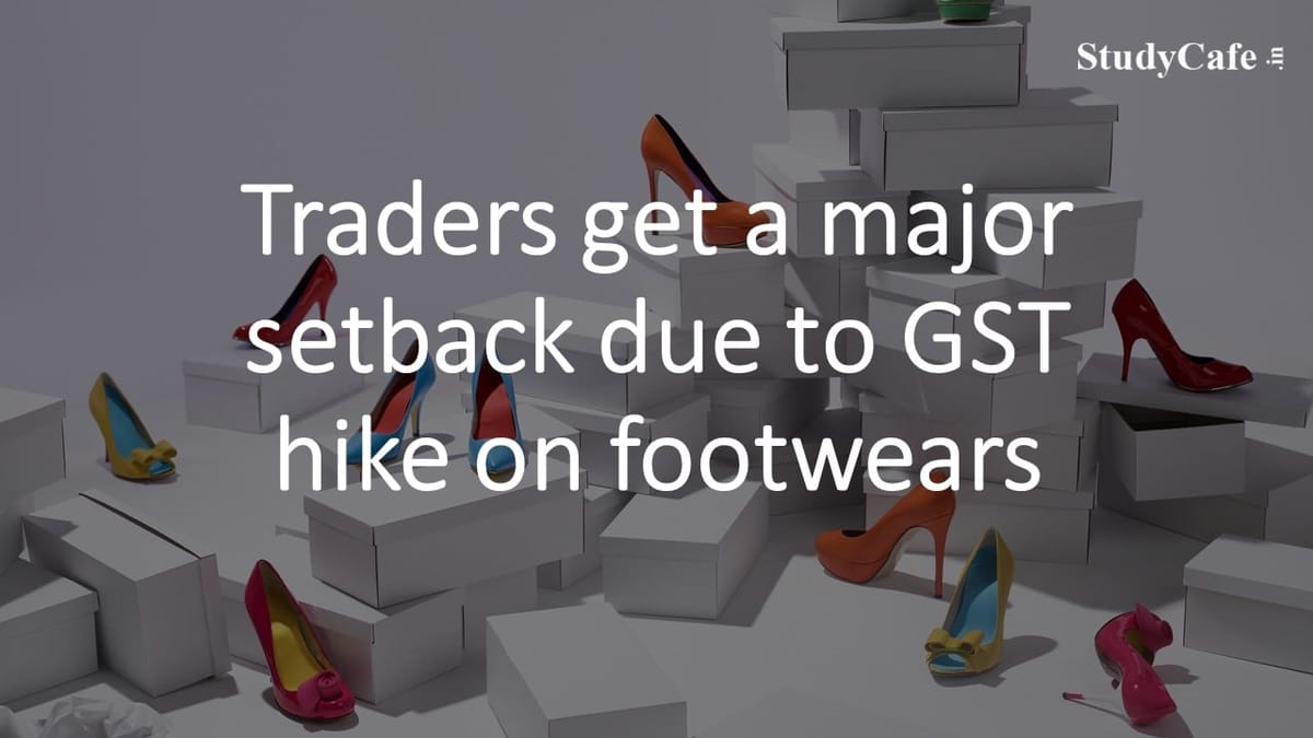 Traders get a major setback due to GST hike on footwears