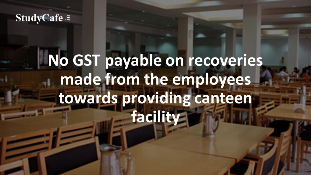 No GST payable on recoveries made from the employees towards providing canteen facility