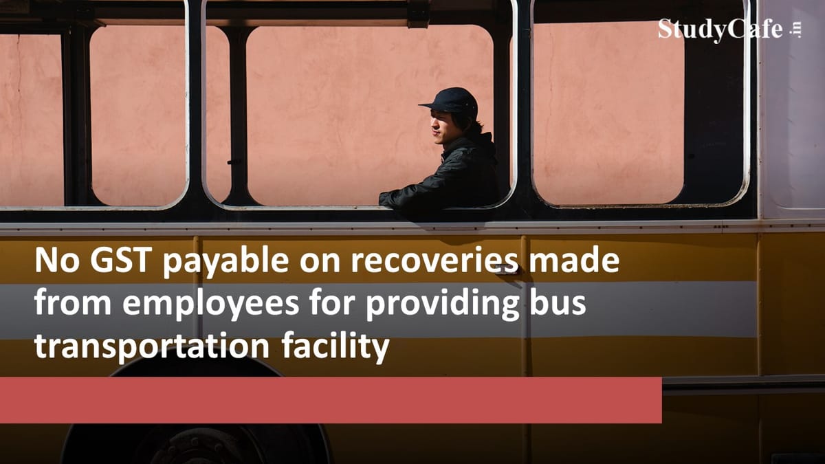 No GST payable on recoveries made from employees for providing bus transportation facility