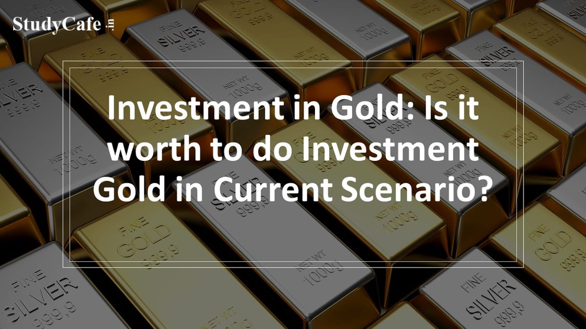 Investment in Gold: Is it worth doing Investment Gold in the Current Scenario?