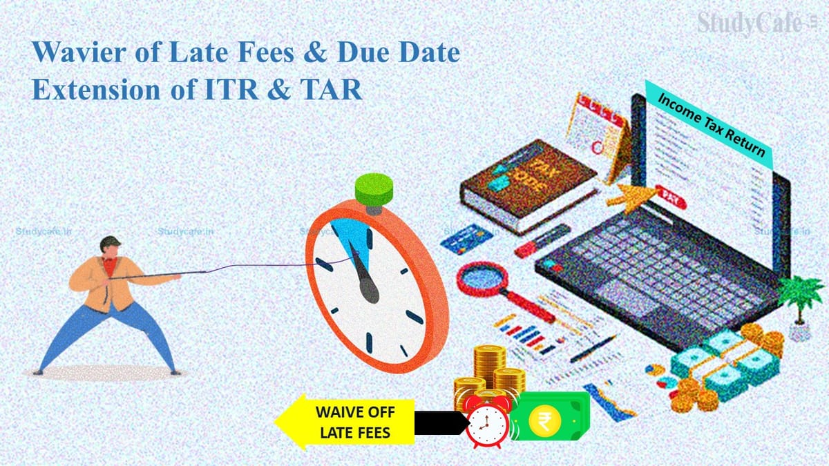 Extend due date of ITR filing & TAR & waive off late fees u/s 234 F