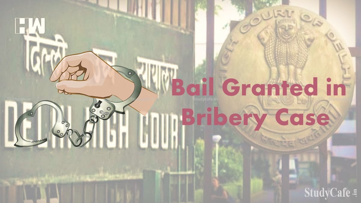 CA Involved in Bribery Case Gets Bail by Delhi High Court