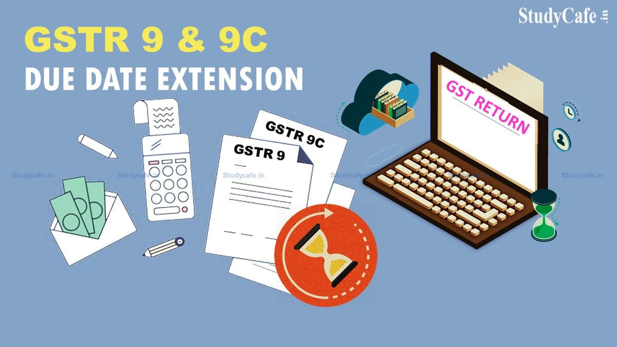 Extend Due Date for Filing GSTR 9, 9A & 9C for FY 2020-21
