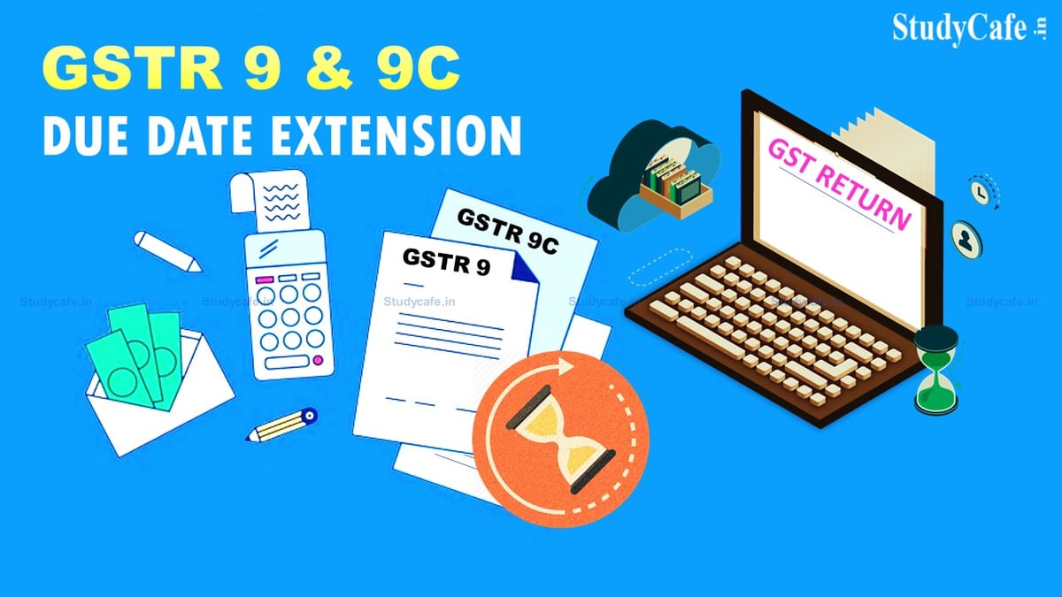 Extend Due Dates for filing GSTR 9 & 9C for FY 2021-22
