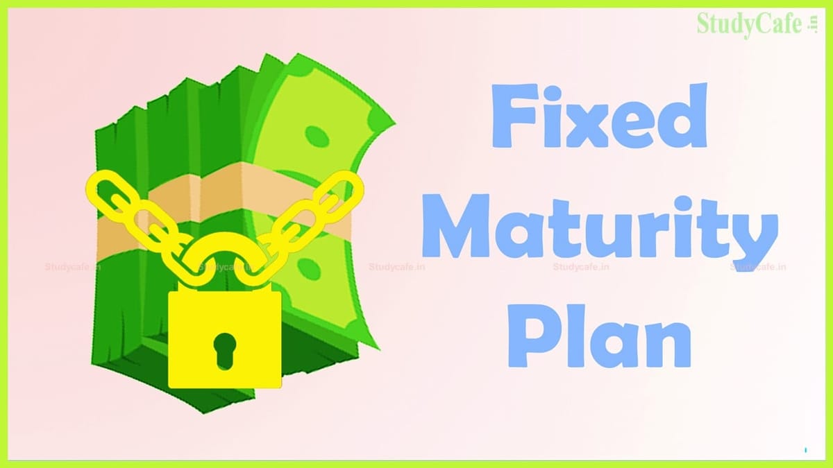 Everything You Need To Know About Fixed Maturity Plans
