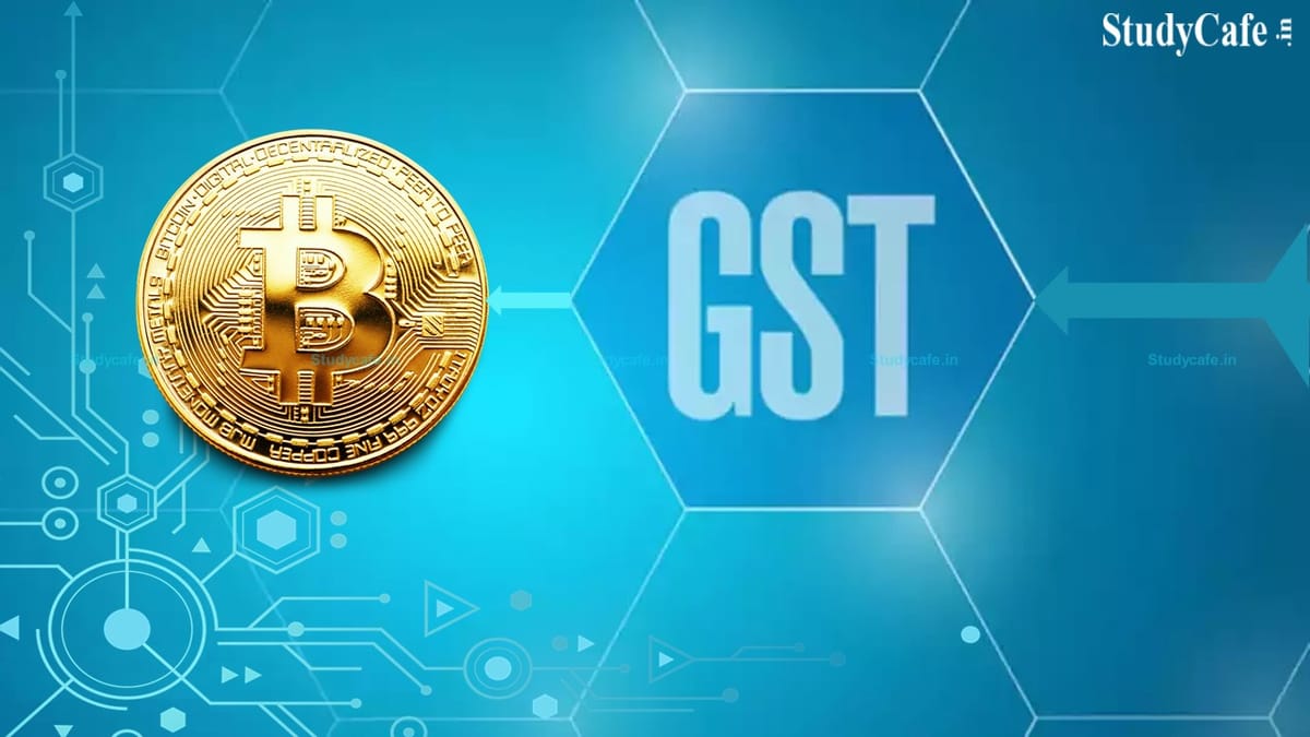 Prepare to Pay GST on Cryptocurrency Trade as the Government Considering Proposal in GST Council Meeting