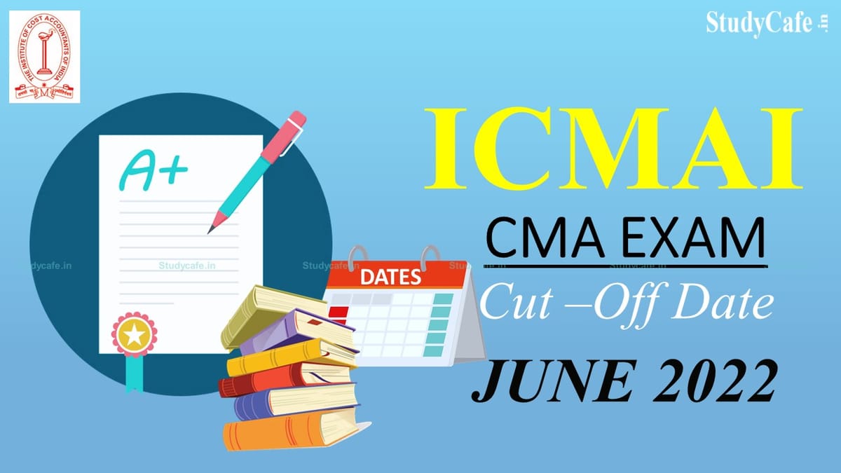 ICMAI Further Extends Cut-off Date for Registration and Enrollment of Students for June 2022 Term Examination