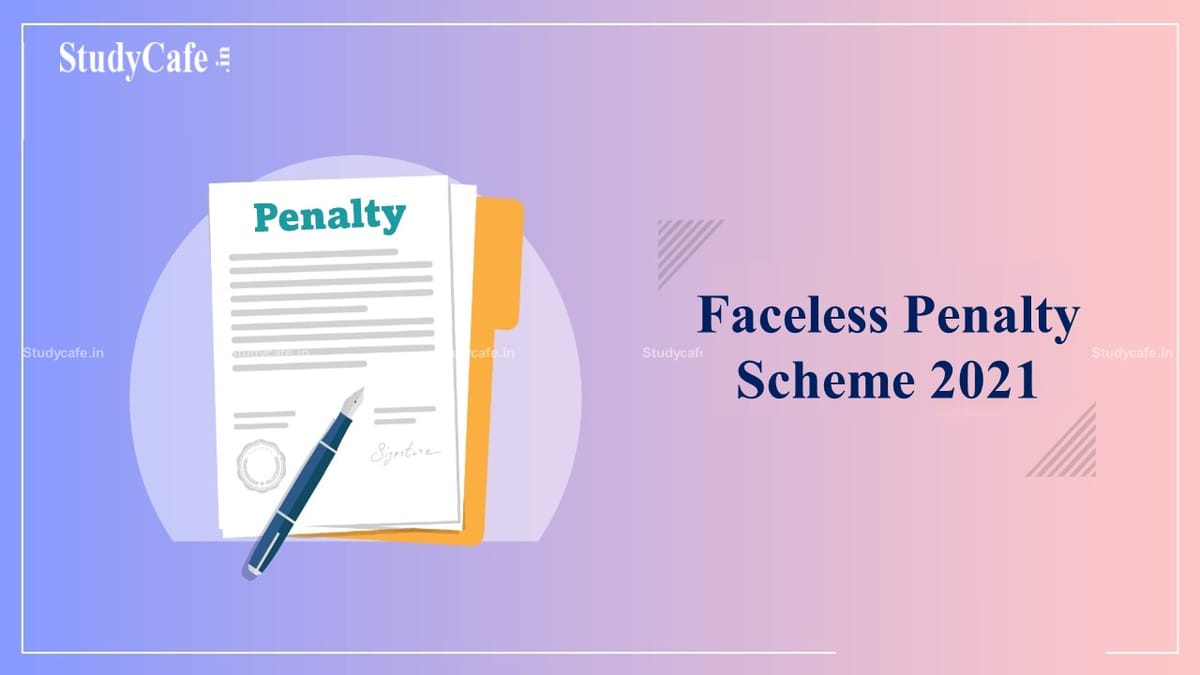 CBDT Issues Scope of Penalty to be Assigned to Faceless Penalty Scheme 2021
