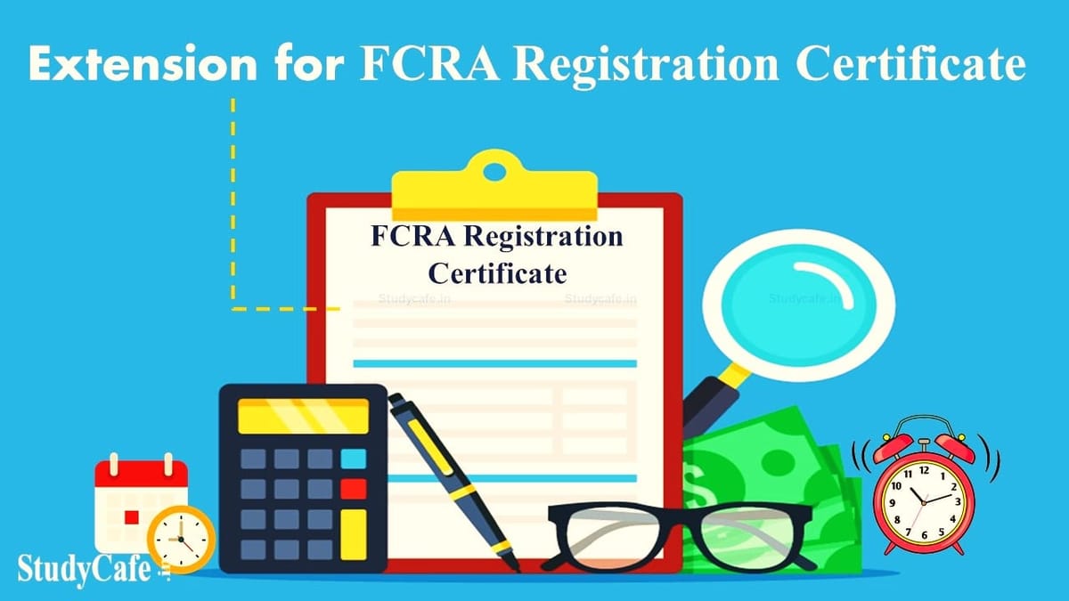 Govt Extends FCRA Registration Certificate Validity Upto 30th June 2022