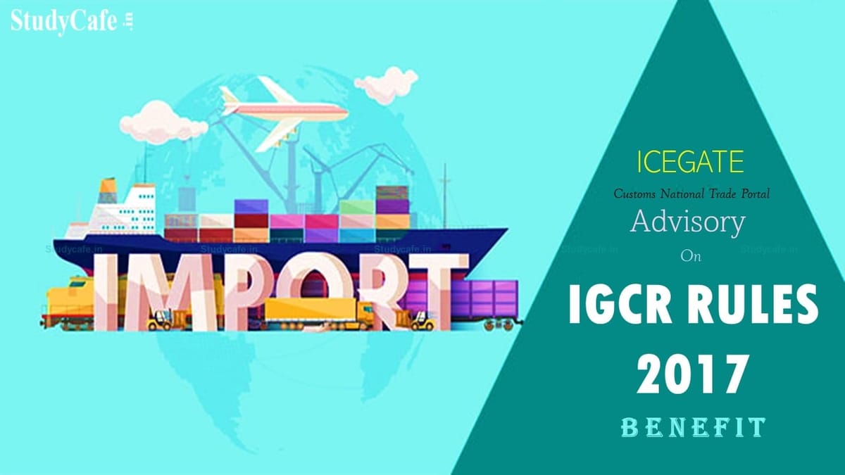 ICEGATE released Advisory for Importers to take Benefit of IGCR Rules