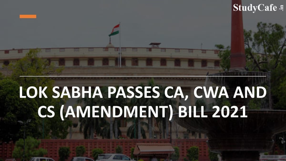 Lok Sabha Passes the CA, CWA and CS(Amendment) Bill 2021