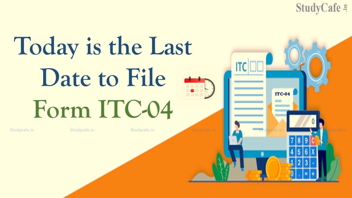 Attention GST Taxpayers! Today is the Last Date to File Form ITC-04