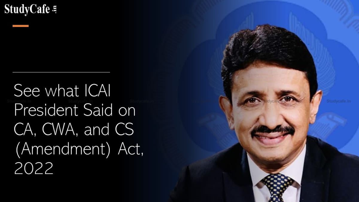 See what ICAI President Said on CA, CWA, and CS (Amendment) Act, 2022
