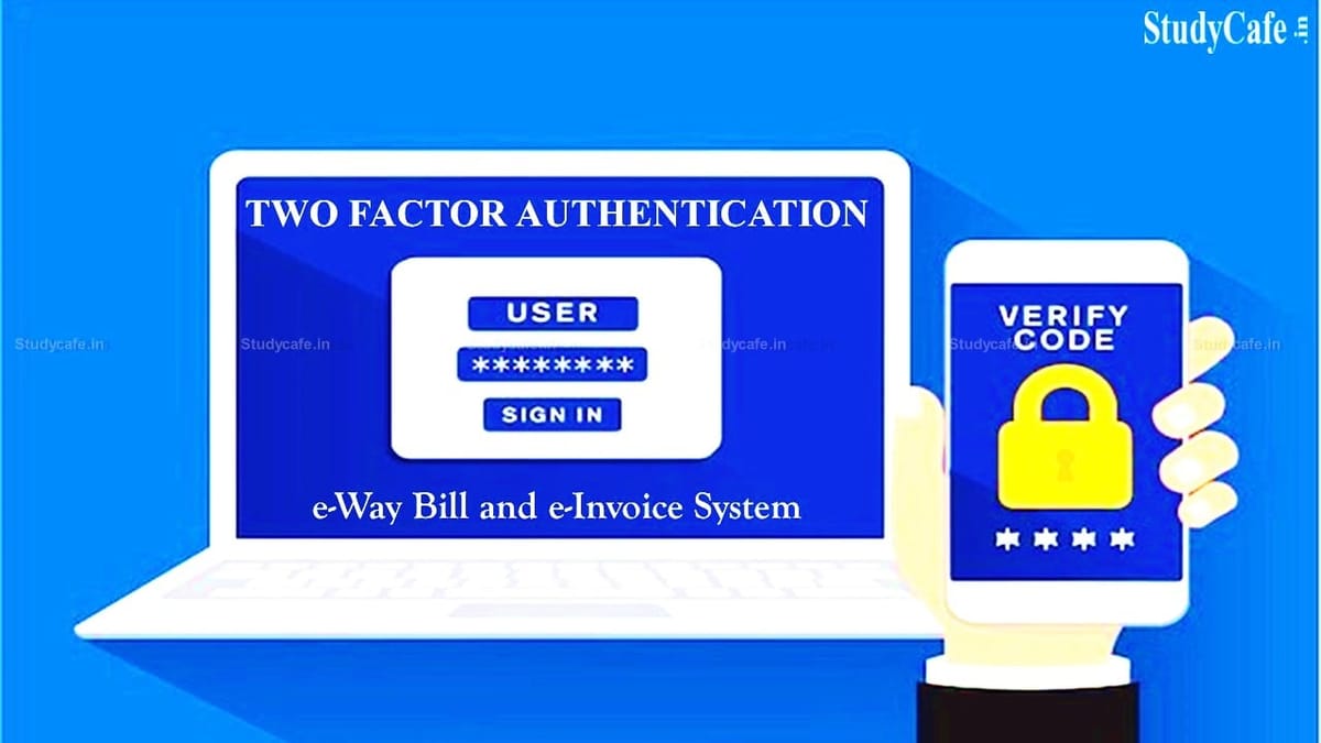 NIC Introducing Two Factor Authentication for e-Way Bill and e-Invoice System