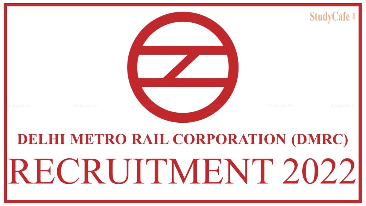 Delhi Metro Rail Corporation (DMRC) Recruitment 2022; Check Post Details, Qualification, Selection Process, How to Apply, Etc.