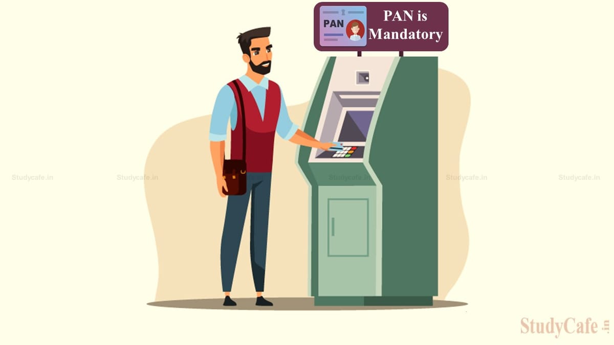 CBDT mandates PAN for cash deposit & withdrawal of Rs. 20 lakh or more