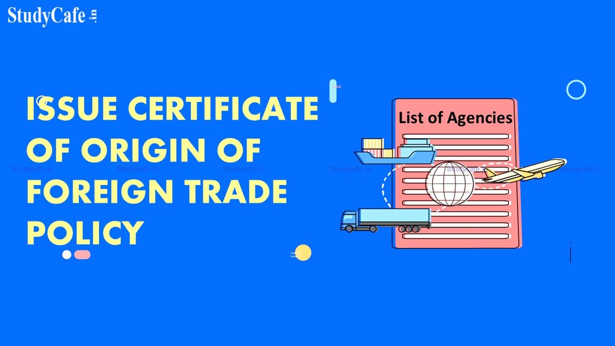DGFT amends Lists of Agencies Authorised to issue Certificate of Origin of Foreign Trade Policy