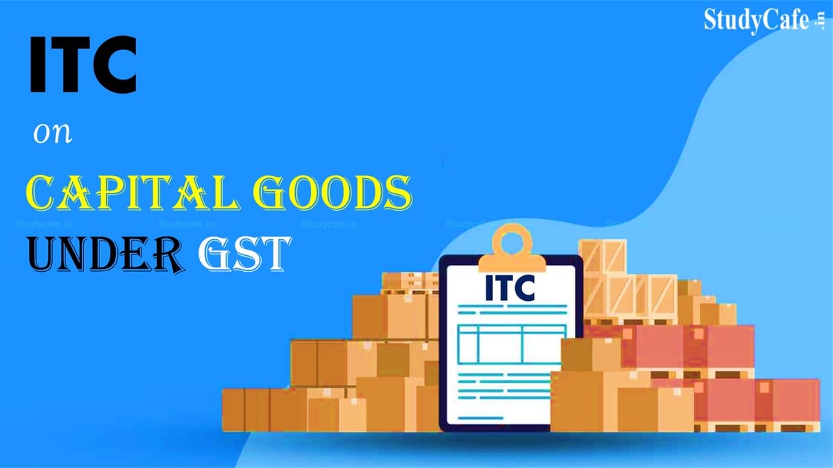 GST Input Tax Credit | Rules To Claim ITC on Capital Goods