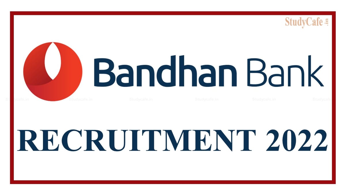Bandhan Bank Recruitment 2022; Check Post, Qualification & How to Apply Online, Etc