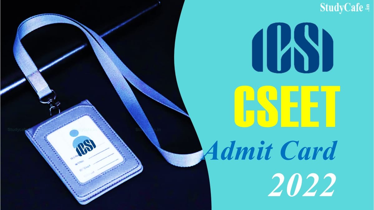 ICSI released Admit Card for CSEET July 2022 Examination
