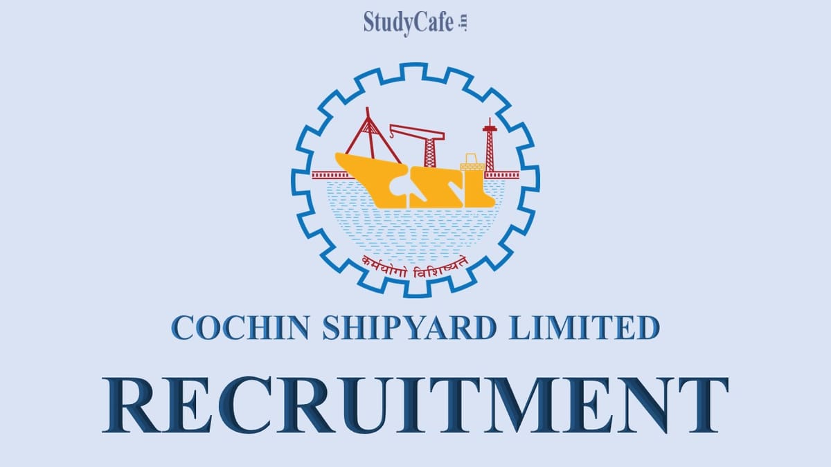 Cochin Shipyard Limited (CSL) Recruitment 2022: Monthly Salary Up to 95000, Check Post, Qualification and Other Details here