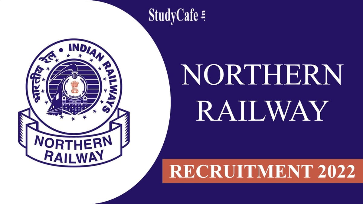 Northern Railway Recruitment 2022: Salary Upto 105000, Check Post, Qualification & Other Imp. Details Here