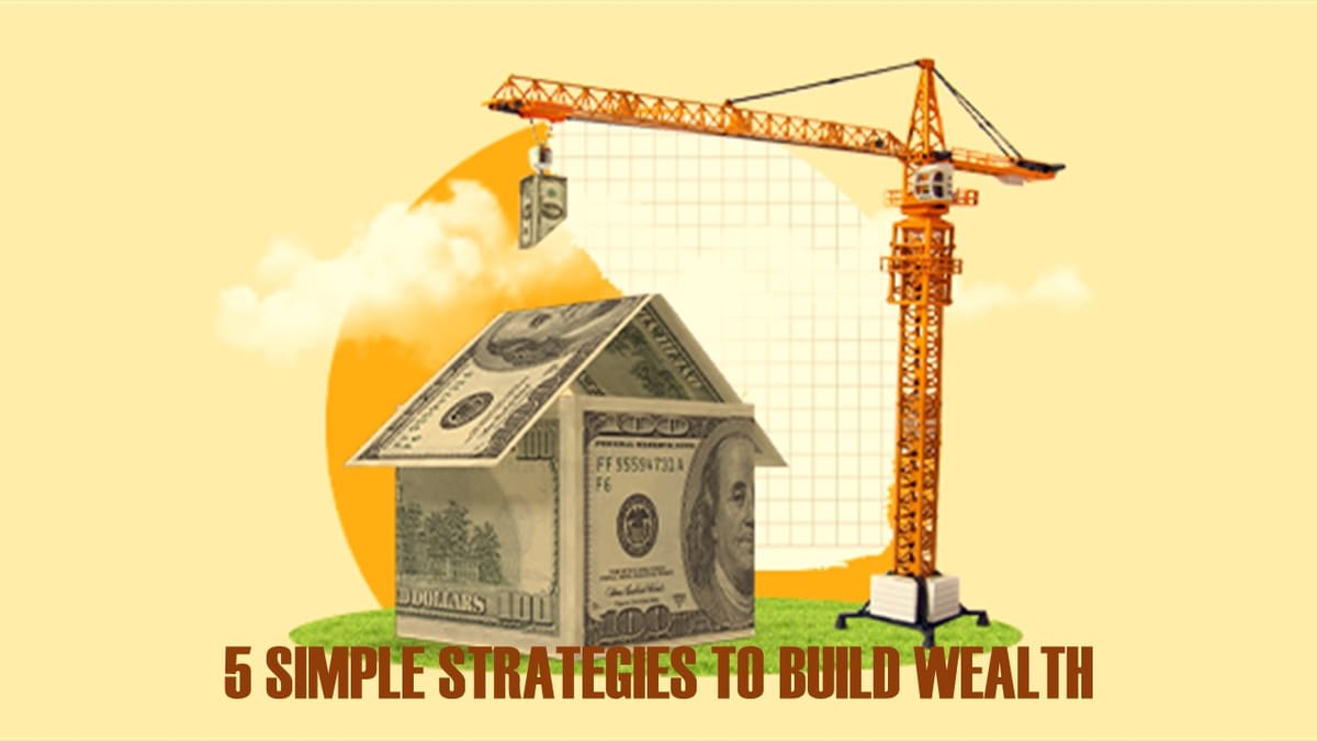 5 Simple Strategies to Build Wealth