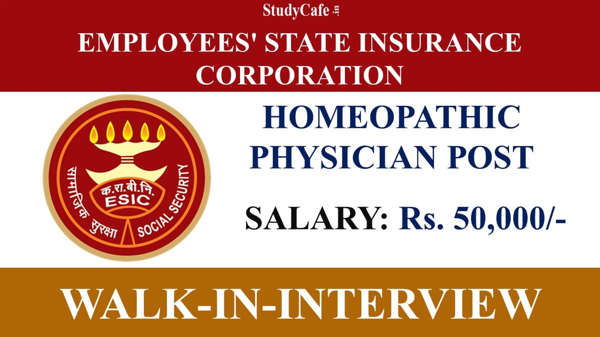 ESIC Recruitment 2022 for Homoeopathic Physician Post: Check Qualification, Age and Walk in Interview Details 