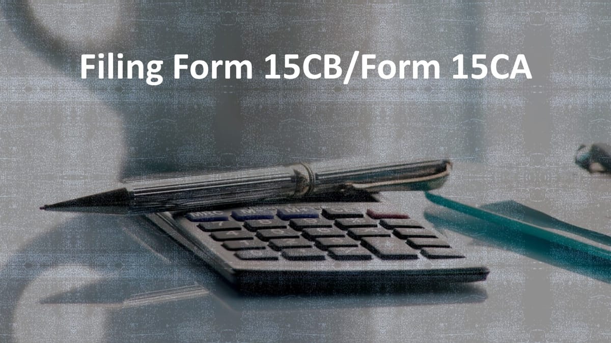 Filing Form 15CB/Form 15CA; Here is an Important Change to Note w.e.f. 16-July-2022