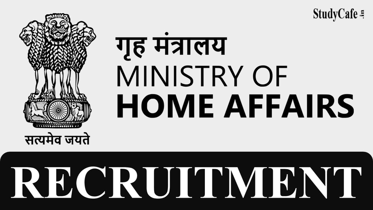 Ministry of Home Affairs Recruitment 2022: Pay Scale Rs.2.16 LPM, Check Post, Eligibility and How to Apply Here