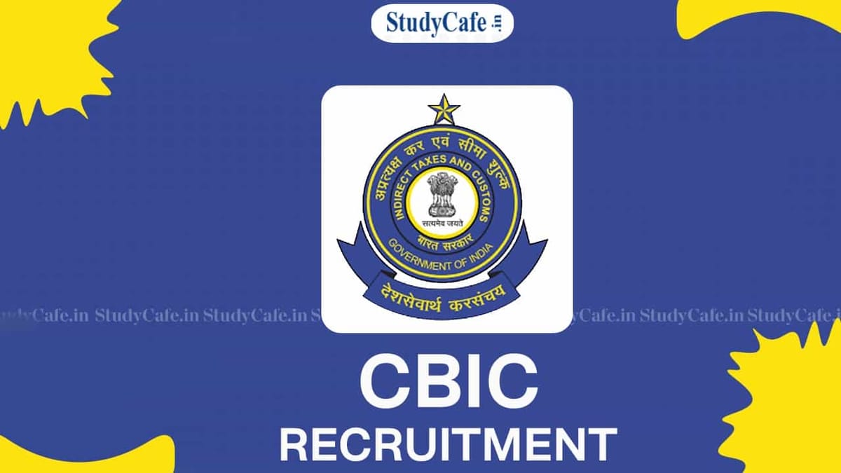CBIC Recruitment 2022 for 100 Vacancies: Salary up to 151100 pm, Check Post, Qualification and How to Apply