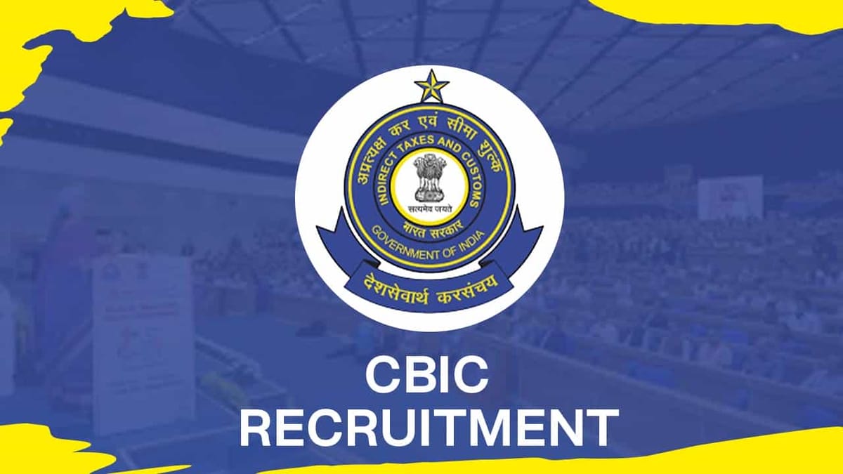 CBIC Recruitment 2022: Monthly Salary up to 142400, Check Post, Qualification and Other Details