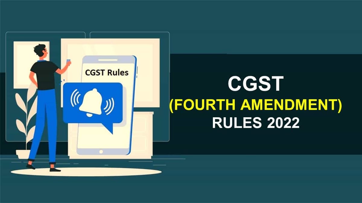 CBIC Notifies CGST (Fourth Amendment) Rules 2022