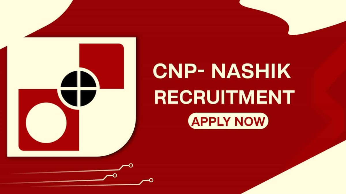 CNP Nashik Recruitment 2022 for 125 Vacancies: Check Posts, Pay Scale, Qualification and How to Apply