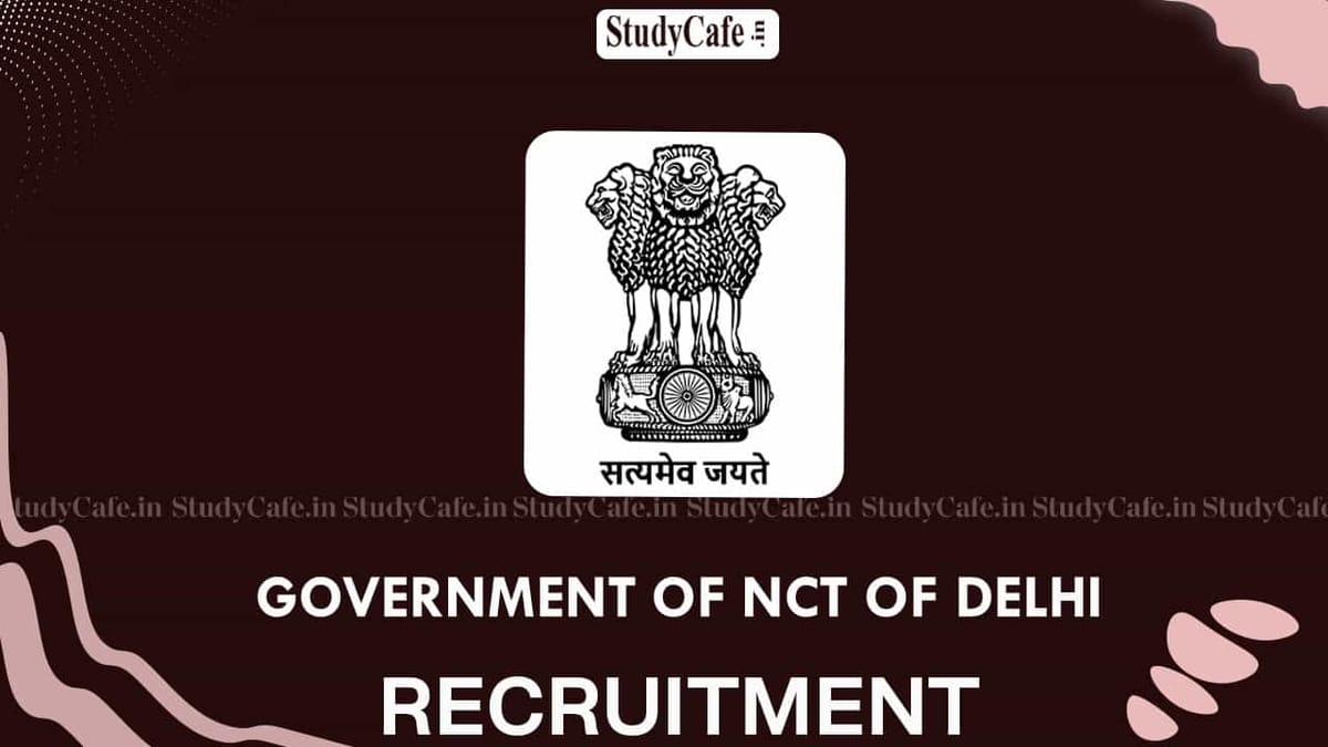 Government of NCT of Delhi Recruitment 2022: Check Posts, Qualification and How to Apply