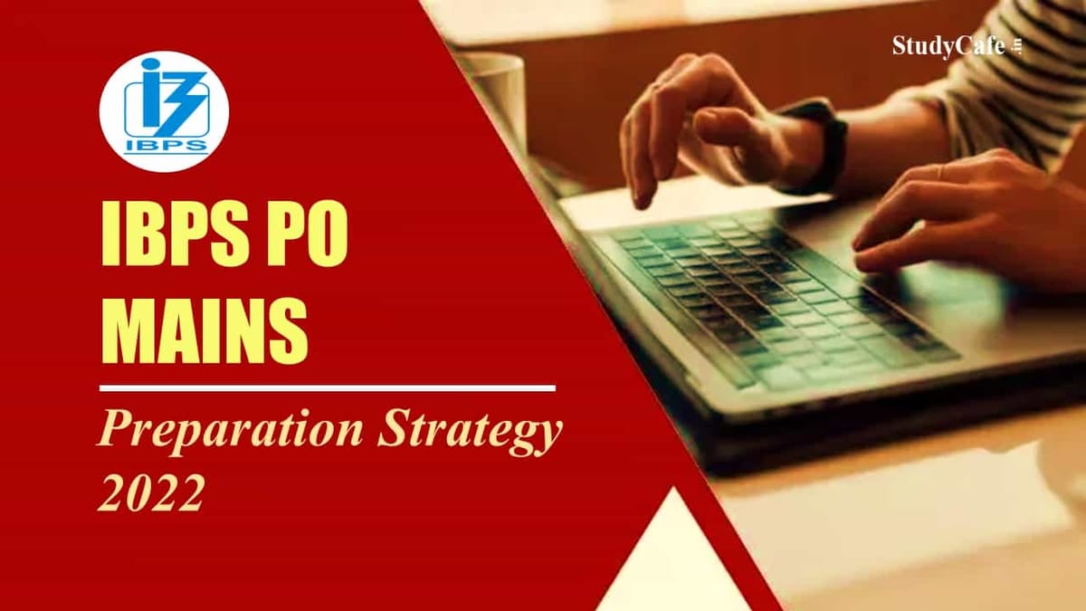 Preparation Strategy to Score 100+ in IBPS PO Mains Exam 2022, Check Complete PO Exam Strategy