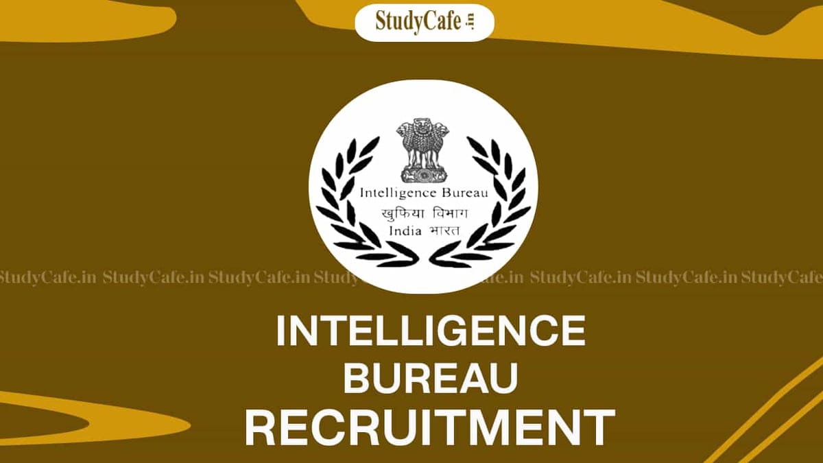 Intelligence Bureau Recruitment 2022: Salary up to Rs. 69100, Check Posts, Qualifications, and How to Apply